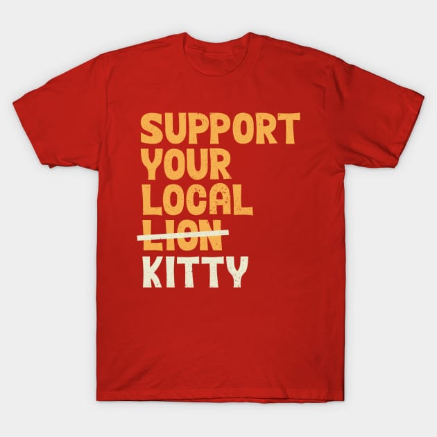 Support Your Local Kitty T-Shirt by Tobe_Fonseca